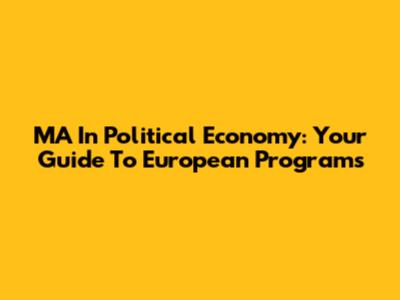 MA In Political Economy: Your Guide To European Programs