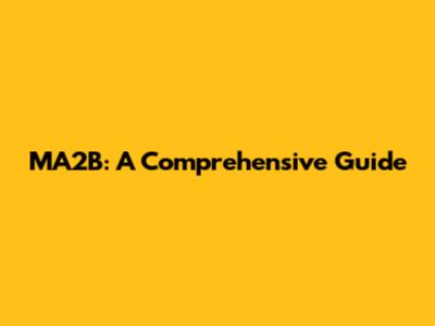 MA2B: A Comprehensive Guide