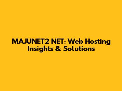 MAJUNET2 NET: Web Hosting Insights & Solutions