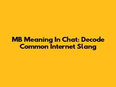 MB Meaning In Chat: Decode Common Internet Slang