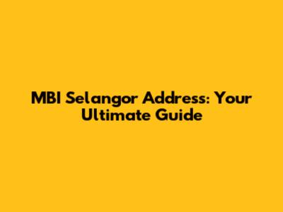 MBI Selangor Address: Your Ultimate Guide