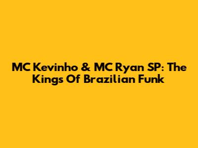 MC Kevinho & MC Ryan SP: The Kings Of Brazilian Funk