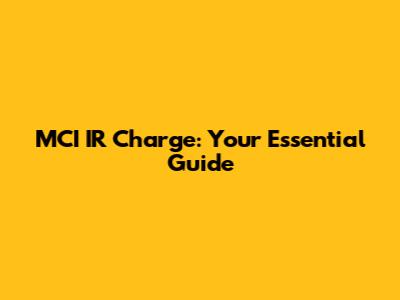 MCI IR Charge: Your Essential Guide