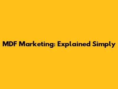 MDF Marketing: Explained Simply