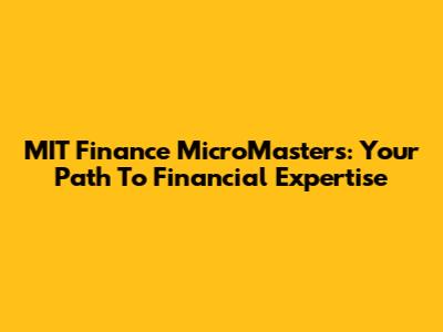 MIT Finance MicroMasters: Your Path To Financial Expertise