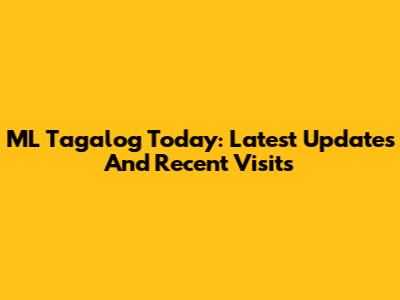 ML Tagalog Today: Latest Updates And Recent Visits