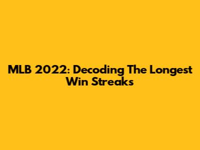 MLB 2022: Decoding The Longest Win Streaks