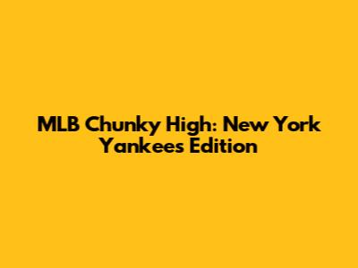 MLB Chunky High: New York Yankees Edition