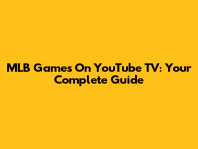 MLB Games On YouTube TV: Your Complete Guide