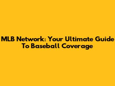 MLB Network: Your Ultimate Guide To Baseball Coverage