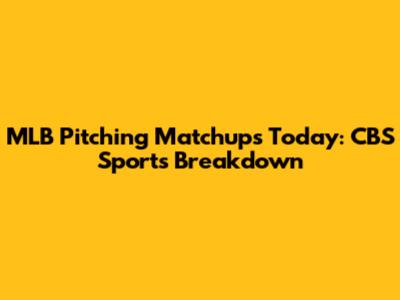 MLB Pitching Matchups Today: CBS Sports Breakdown