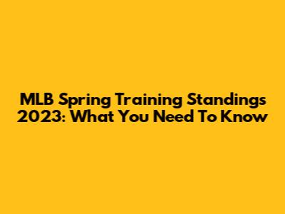 MLB Spring Training Standings 2023: What You Need To Know