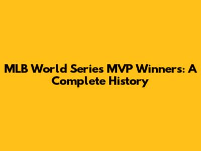 MLB World Series MVP Winners: A Complete History