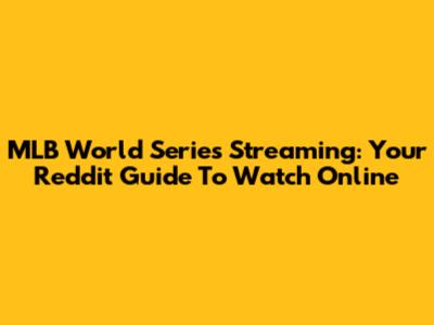 MLB World Series Streaming: Your Reddit Guide To Watch Online