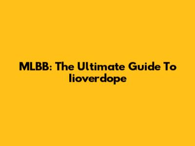 MLBB: The Ultimate Guide To Iioverdope