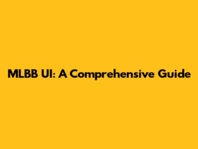 MLBB UI: A Comprehensive Guide