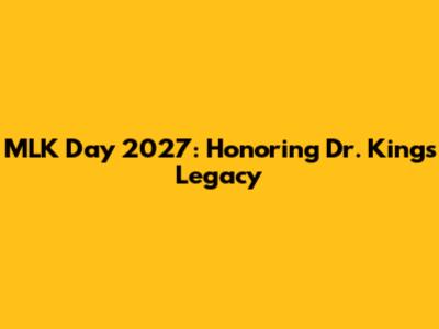 MLK Day 2027: Honoring Dr. King's Legacy