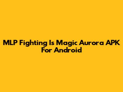 MLP Fighting Is Magic Aurora APK For Android