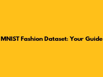 MNIST Fashion Dataset: Your Guide