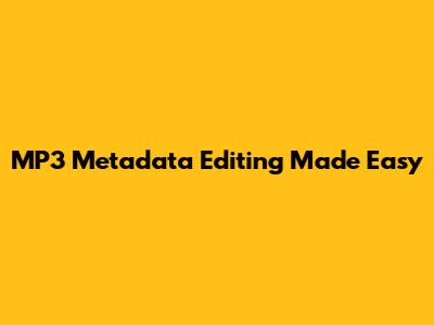 MP3 Metadata Editing Made Easy
