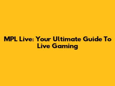 MPL Live: Your Ultimate Guide To Live Gaming