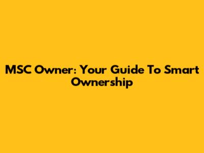 MSC Owner: Your Guide To Smart Ownership