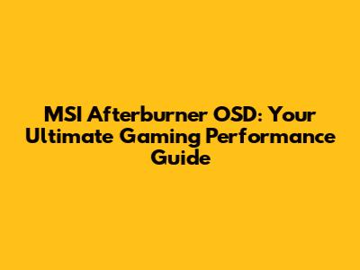 MSI Afterburner OSD: Your Ultimate Gaming Performance Guide