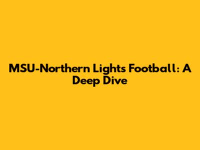 MSU-Northern Lights Football: A Deep Dive