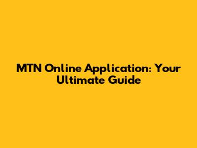 MTN Online Application: Your Ultimate Guide