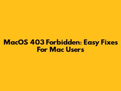 MacOS 403 Forbidden: Easy Fixes For Mac Users