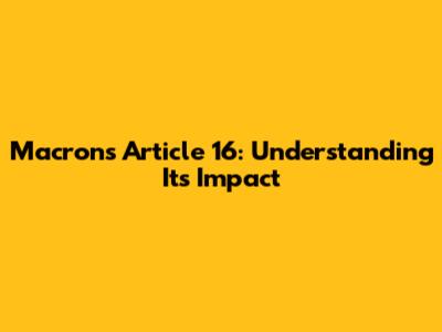 Macron's Article 16: Understanding Its Impact