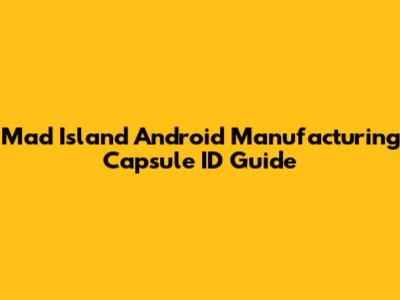Mad Island Android Manufacturing Capsule ID Guide