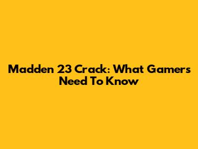 Madden 23 Crack: What Gamers Need To Know