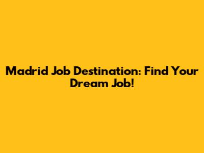 Madrid Job Destination: Find Your Dream Job!