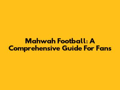 Mahwah Football: A Comprehensive Guide For Fans