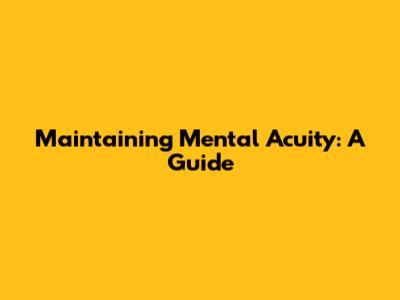 Maintaining Mental Acuity: A Guide