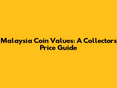 Malaysia Coin Values: A Collector's Price Guide