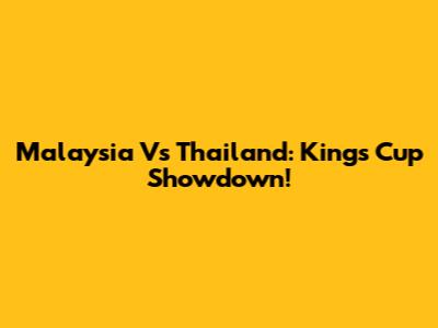 Malaysia Vs Thailand: King's Cup Showdown!