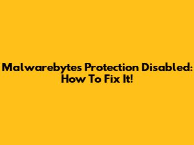 Malwarebytes Protection Disabled: How To Fix It!