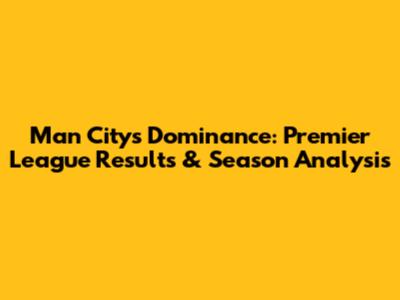 Man City's Dominance: Premier League Results & Season Analysis