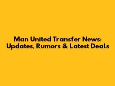 Man United Transfer News: Updates, Rumors & Latest Deals