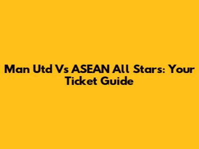 Man Utd Vs ASEAN All Stars: Your Ticket Guide