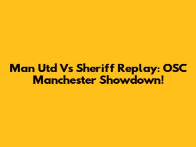 Man Utd Vs Sheriff Replay: OSC Manchester Showdown!