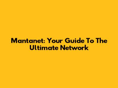 Mantanet: Your Guide To The Ultimate Network