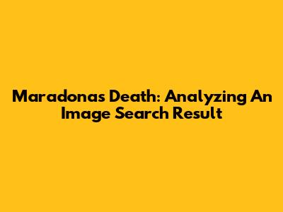 Maradona's Death: Analyzing An Image Search Result
