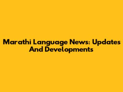 Marathi Language News: Updates And Developments