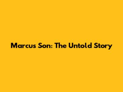 Marcus Son: The Untold Story
