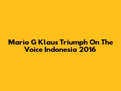 Mario G Klau's Triumph On The Voice Indonesia 2016