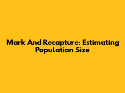 Mark And Recapture: Estimating Population Size
