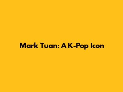 Mark Tuan: A K-Pop Icon
